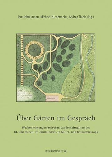 Imagen de archivo de ber Grten im Gesprch: Wechselwirkungen zwischen Landschaftsgrten des 18. und frhen 19. Jahrhunderts in Mittel- und Ostmitteleuropa a la venta por medimops