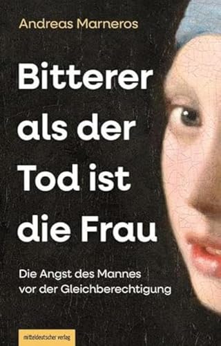 9783963118593: Bitterer als der Tod ist die Frau: Die Angst des Mannes vor der Gleichberechtigung