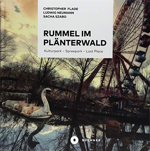 9783963171031: Rummel im Plnterwald: Kulturpark - Spreepark - Lost Place. Das groe Buch ber Berlins fast vergessenen Freizeitpark