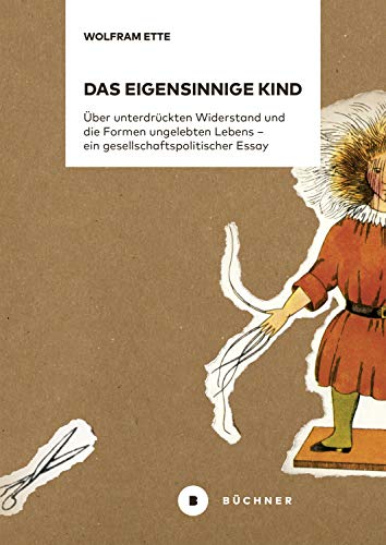 9783963171857: Das eigensinnige Kind: ber unterdrckten Widerstand und die Formen ungelebten Lebens - ein gesellschaftspolitischer Essay