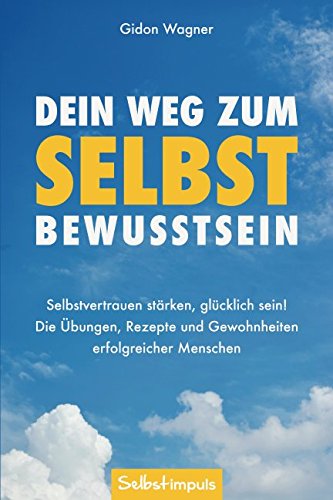 Stock image for Dein Weg zum Selbstbewusstsein: Selbstvertrauen sta?rken, glu?cklich sein! Die U?bungen, Rezepte und Gewohnheiten erfolgreicher Menschen (Selbstvertrauen gewinnen) (German Edition) for sale by GF Books, Inc.