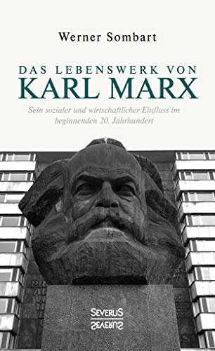 Das Lebenswerk von Karl Marx Sein sozialer und wirtschaftlicher Einfluss im beginnenden 20. Jahrhundert - Sombart, Werner