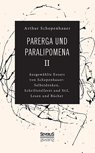 Stock image for Parerga und Paralipomena II:Ausgewahlte Essays von Schopenhauer: Selbstdenken, Schrifstellerei und Stil, Lesen und Bucher for sale by Chiron Media