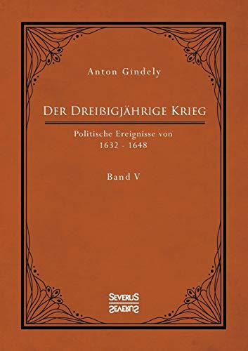 Stock image for Der Dreiigjahrige Krieg. Politische Ereignisse von 1632-1648. Band 5:Der schwedische Krieg seit Gustav Adolfs Tod und der schwedisch-franzosische Kri for sale by Chiron Media