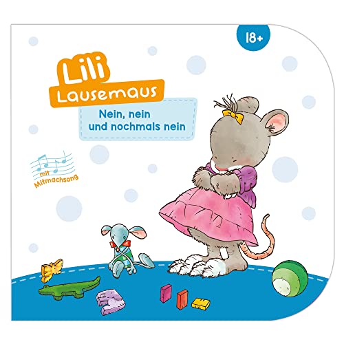 Lili Lausemaus - Nein, nein und nochmals nein : Pappebuch mit Mitmachcharakter für Kinder ab 18 Monaten zum Vorlesen inkl. Songs zum Mitsingen und Tanzen - Sophia Witt