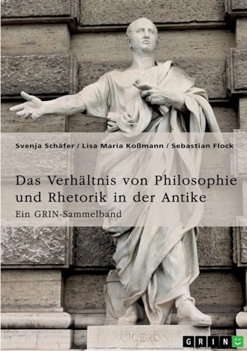 9783963564659: Das Verhltnis von Philosophie und Rhetorik in der Antike. Zum Ideal des Redners: Ein GRIN-Sammelband