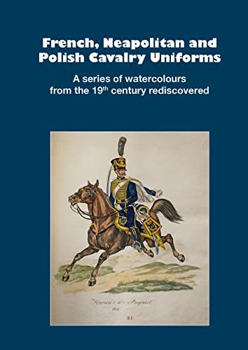 Stock image for French, Neapolitan and Polish Cavalry Uniforms 1804-1831 for sale by GreatBookPrices