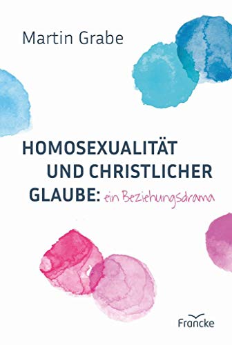 9783963621727: Homosexualität und christlicher Glaube: ein Beziehungsdrama