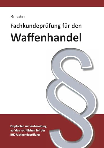 Beispielbild fr Fachkundeprfung Waffenhandel Praxiswissen zum Waffenrecht fr Prfung und Betrieb - Lehrbuch zur Vorbereitung auf den rechtlichen Teil der IHK-Fachkundeprfung zum Verkauf von Blackwell's