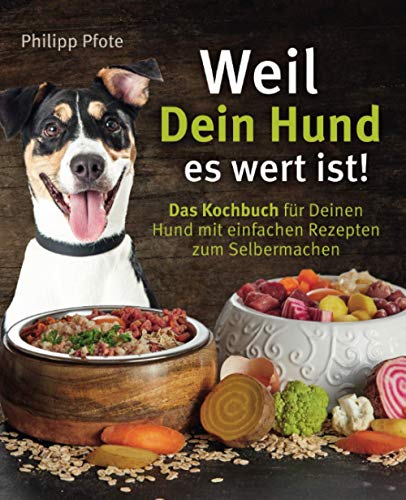 9783964031303: Weil Dein Hund es wert ist! Das Kochbuch fr Deinen Hund mit einfachen Rezepten zum Selbermachen: 1 (Philipp Pfote - Ratgeber aus Tierliebe)