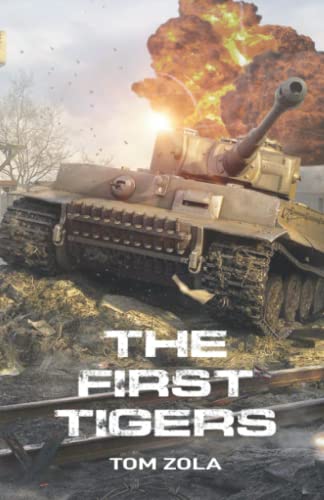 Stock image for The First Tigers: World War 2 historical Fiction about the first Combat Operation of the German Tiger 1 for sale by ThriftBooks-Dallas