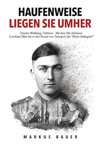 Imagen de archivo de Haufenweise liegen sie umher: Zweiter Weltkrieg, Ostfront - Mit dem Pak-Schtzen Leonhard Mrz bis in den Kessel von Tarnopol, das "kleine Stalingrad" (Deutsche Soldaten-Biografien) (German Edition) a la venta por Books Unplugged