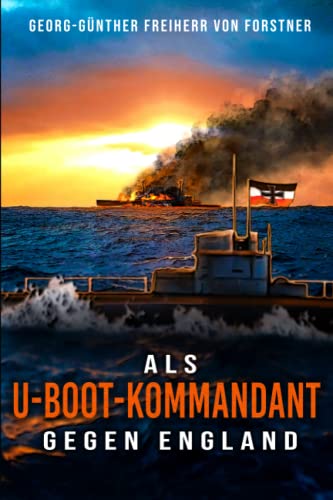 Stock image for Als U-Boot-Kommandant gegen England: Kriegsbericht aus dem Weltkrieg - Feindfahrten deutscher U-Boote (German Edition) for sale by Books Unplugged