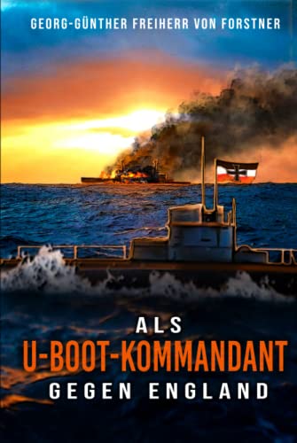 Imagen de archivo de Als U-Boot-Kommandant gegen England: Kriegsbericht aus dem Weltkrieg - Feindfahrten deutscher U-Boote (German Edition) a la venta por Book Deals