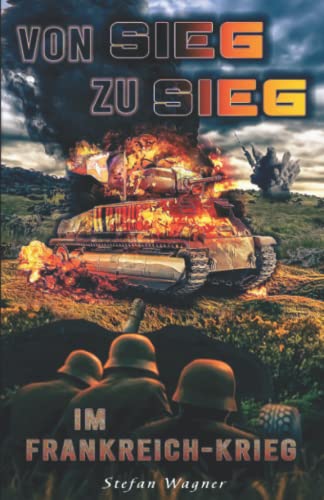Stock image for Von Sieg zu Sieg im Frankreich-Krieg: Landser im Frankreichfeldzug im 2. Weltkrieg (German Edition) for sale by Books Unplugged
