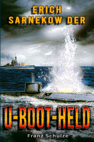 9783964032591: Erich Sarnekow der U-Boot-Held: Mit dem U-Boot auf Feindfahrt im Weltkrieg - Roman