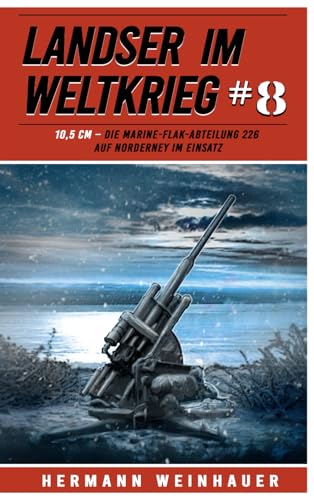 Stock image for Landser im Weltkrieg 8: 10,5 CM ? Die Marine-Flak-Abteilung 226 auf Norderney im Einsatz (Landser im Weltkrieg ? Erlebnisberichte in Romanheft-Lnge) (German Edition) for sale by GF Books, Inc.