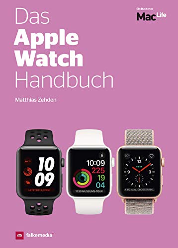 Das Apple Watch Handbuch - Kaufberatung Funktionen Tipps - Matthias Zehden, Holger Sparr