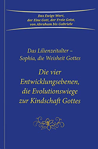 Beispielbild fr Die vier Entwicklungsebenen, die Evolutionswiege zur Kindschaft Gottes: Das Lilienzeitalter - Sophia, die Weisheit Gottes zum Verkauf von medimops