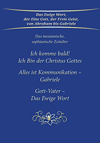 Stock image for Ich komme bald! Ich Bin der Christus Gottes; Alles ist Kommunikation - Gabriele; Gott-Vater - Das Ewige Wort for sale by GreatBookPrices