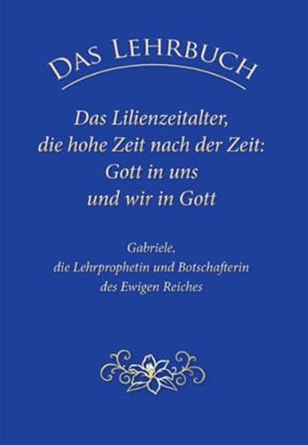 Stock image for Das Lehrbuch: Das Lilienzeitalter, die hohe Zeit nach der Zeit: Gott in uns und wir in Gott for sale by GreatBookPrices