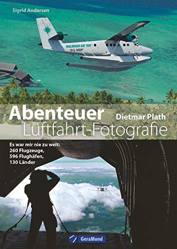 Beispielbild fr Abenteuer Luftfahrt-Fotografie. Es war mir nie zu weit: 260 Flugzeuge, 596 Flughfen, 130 Lnder. Aus dem Leben eines Luftfahrtfotografen. Menschen und Maschinen, Absturz und Abenteuer. zum Verkauf von medimops