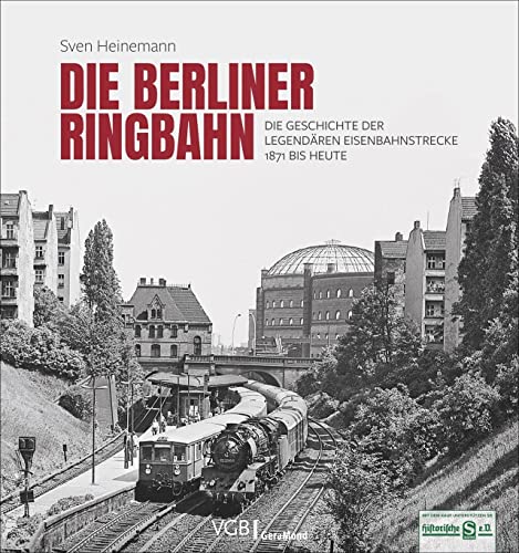 9783964533005: Die Berliner Ringbahn: Die Geschichte der legendren Eisenbahnstrecke 1871 bis heute