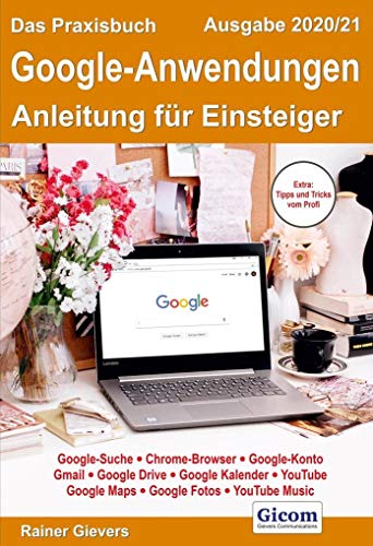 Das Praxisbuch Google-Anwendungen - Anleitung für Einsteiger (Ausgabe 2020/21) - Gievers, Rainer