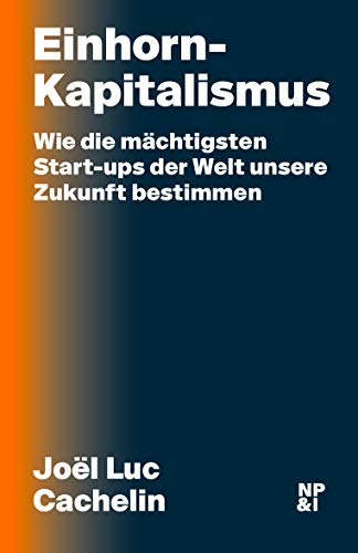 Stock image for Einhorn-Kapitalismus: Wie die mchtigsten Start-ups der Welt unsere Zukunft bestimmen for sale by medimops