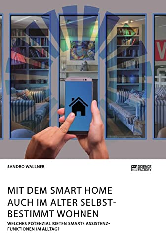 Imagen de archivo de Mit dem Smart Home auch im Alter selbstbestimmt wohnen. Welches Potenzial bieten smarte Assistenzfunktionen im Alltag? a la venta por medimops