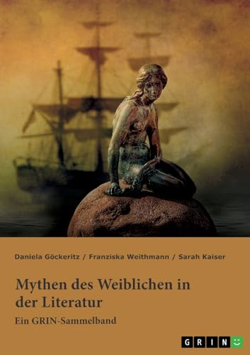 Beispielbild fr Mythen des Weiblichen in der Literatur. Nixe, Nymphe oder Meerjungfrau?: Ein GRIN-Sammelband (German Edition) zum Verkauf von California Books