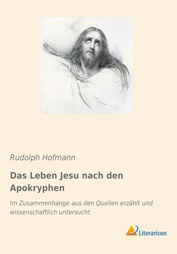 9783965062603: Das Leben Jesu nach den Apokryphen: Im Zusammenhange aus den Quellen erzhlt und wissenschaftlich untersucht