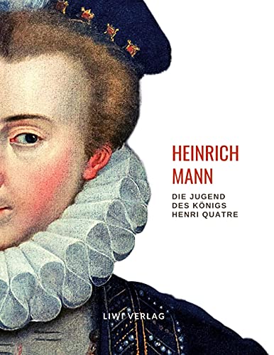 9783965424265: Heinrich Mann: Die Jugend des Knigs Henri Quatre. Vollstndige Neuausgabe