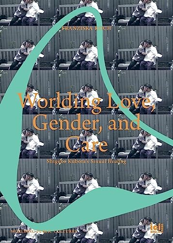 Stock image for Worlding Love, Gender, and Care: Shigeko Kubota's Sexual Healing for sale by GreatBookPrices