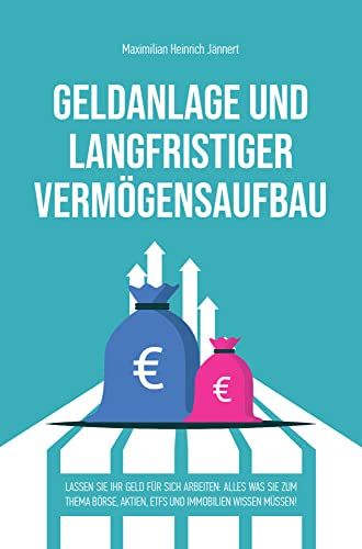 Beispielbild fr Geldanlage und langfristiger Vermgensaufbau: Lassen Sie Ihr Geld fr sich arbeiten: Alles was Sie zum Thema Brse, Aktien, ETFs und Immobilien wissen mssen! zum Verkauf von medimops