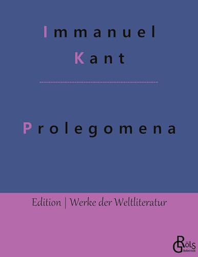 Imagen de archivo de Prolegomena: Prolegomena zu einer jeden knftigen Metaphysik, die als Wissenschaft wird auftreten knnen (German Edition) a la venta por Lucky's Textbooks