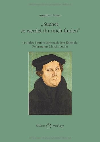 Beispielbild fr Suchet, so werdet ihr mich finden": 444 Jahre Spurensuche nach dem Enkel des Reformators Martin Luther Sachbuch zum Verkauf von Revaluation Books