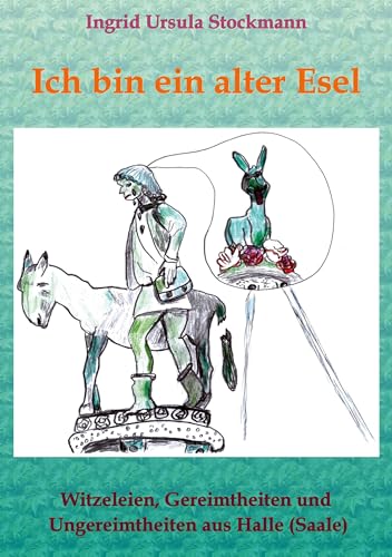 Stock image for Ich bin ein alter Esel: Witzeleien, Gereimtheiten und Ungereimtheiten aus Halle (Saale) for sale by GreatBookPrices