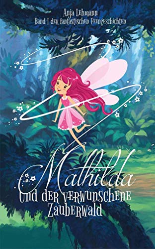 Beispielbild fr Mathilda und der verwunschene Zauberwald: Band 1 der fantastischen Feengeschichten (Fantastische Feengeschichten) zum Verkauf von medimops
