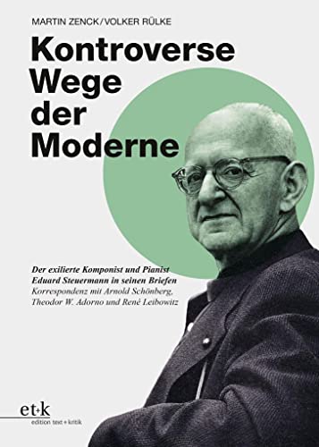 9783967071849: Kontroverse Wege der Moderne: Der exilierte Komponist und Pianist Eduard Steuermann in seinen Briefen. Korrespondenz mit Arnold Schnberg, Theodor W. Adorno und Ren Leibowitz