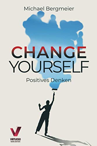 Beispielbild fr Change yourself - Positives Denken: Wie Sie Ihre Resilienz trainieren, negative Gedanken stoppen & Zweifel und ngste fr immer berwinden (Positive Psychologie) zum Verkauf von medimops