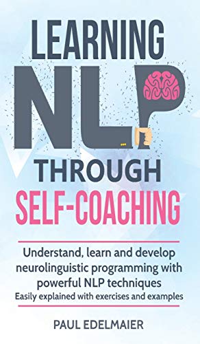 Beispielbild fr Learning NLP Through Self-Coaching : Understand, learn and develop neurolinguistic programming with powerful NLP techniques - easily explained with exercises and examples zum Verkauf von Buchpark