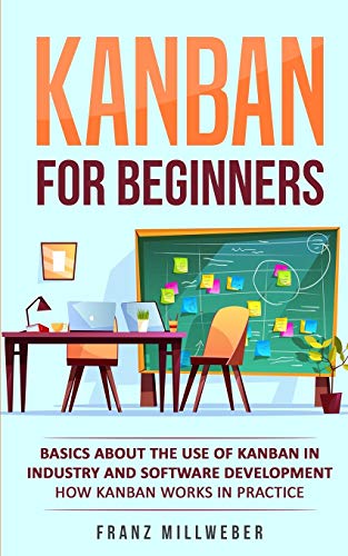 Beispielbild fr Kanban for Beginners: Basics About the Use of Kanban in Industry and Software Development - How Kanban Works in Practice zum Verkauf von medimops