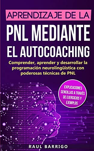 9783967160239: Aprendizaje de la PNL mediante el auto-coaching: Comprender, aprender y desarrollar la programacin neurolingstica con poderosas tcnicas de PNL ... sencillas a travs de ejercicios y ejemplos)