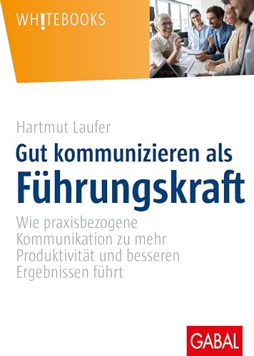 9783967390469: Gut kommunizieren als Fhrungskraft: Wie praxisbezogene Kommunikation zu mehr Produktivitt und besseren Ergebnissen fhrt