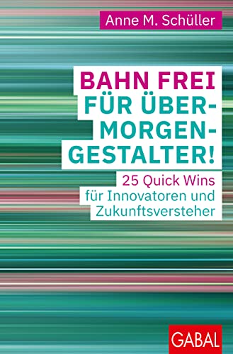 Beispielbild fr Bahn frei fr bermorgen-Gestalter!: 25 Quick Wins fr Innovatoren und Zukunftsversteher (Dein Business) zum Verkauf von medimops