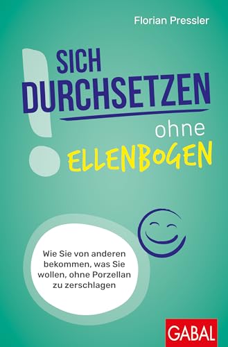 9783967391855: Sich durchsetzen ohne Ellenbogen: Wie Sie von anderen bekommen, was Sie wollen, ohne Porzellan zu zerschlagen