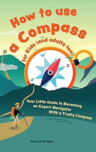 

How to use a compass for kids (and adults too!): Your Little Guide to Becoming an Expert Navigator With a Trusty Compass (Hardback or Cased Book)