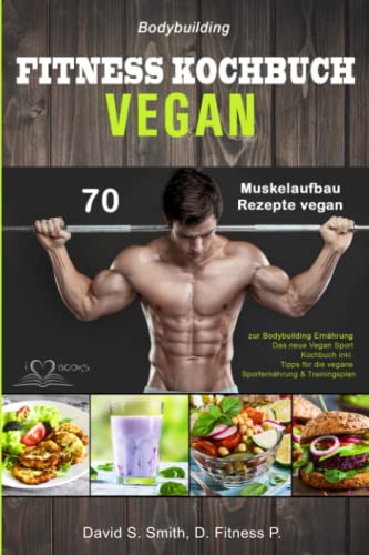 Beispielbild fr Bodybuilding VEGAN FITNESS Kochbuch: 70 Muskelaufbau Rezepte vegan zur Bodybuilding Ernhrung. Das neue Vegan Sport Kochbuch inkl. Tipps fr die vegane Sporternhrung & Trainingsplan zum Verkauf von medimops