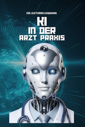 Beispielbild fr KI in der Arzt Praxis: Die Zukunft beginnt heute! (German Edition) zum Verkauf von GF Books, Inc.